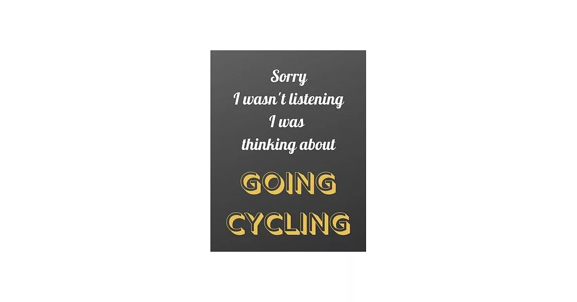 Sorry I wasn’’t listening I was thinking about going cycling: Notebook/notepad/diary/journal for all cycling fans. - 80 black lined pages - A4 - 8.5x11 | 拾書所