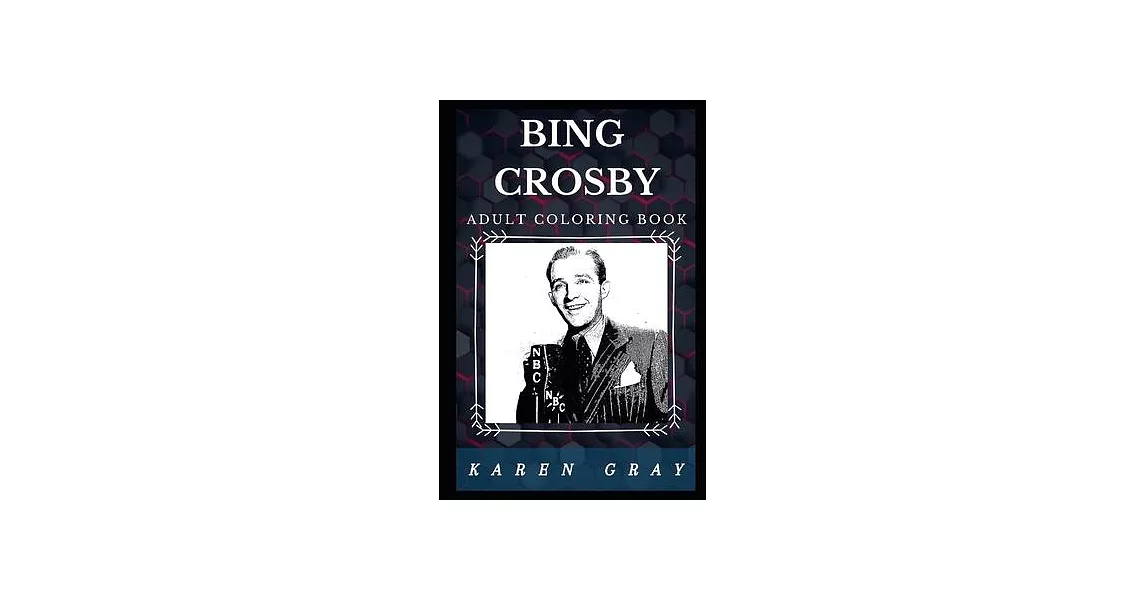 Bing Crosby Adult Coloring Book: The Most Admired Man Alive and Legendary and Iconic Star Inspired Adult Coloring Book | 拾書所