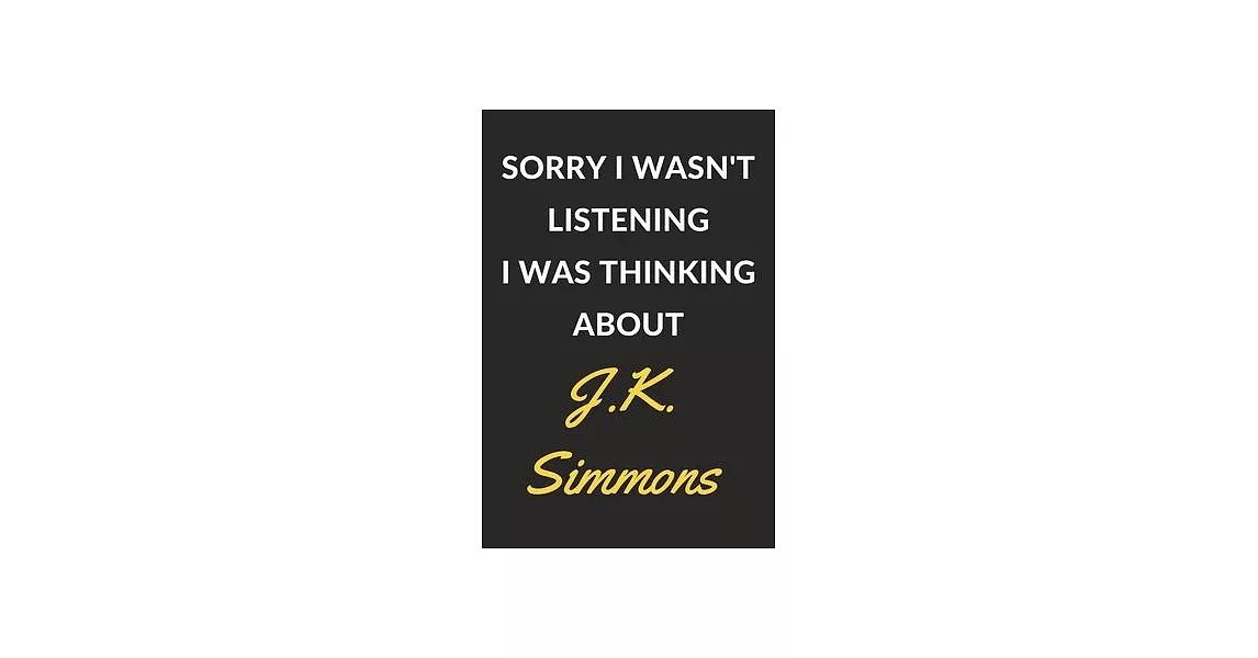 Sorry I Wasn’’t Listening I Was Thinking About J.K. Simmons: J.K. Simmons Journal Notebook to Write Down Things, Take Notes, Record Plans or Keep Track | 拾書所