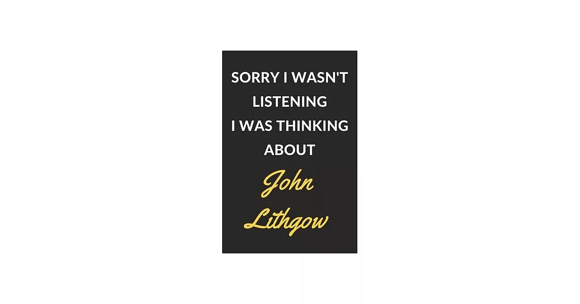 Sorry I Wasn’’t Listening I Was Thinking About John Lithgow: John Lithgow Journal Notebook to Write Down Things, Take Notes, Record Plans or Keep Track | 拾書所