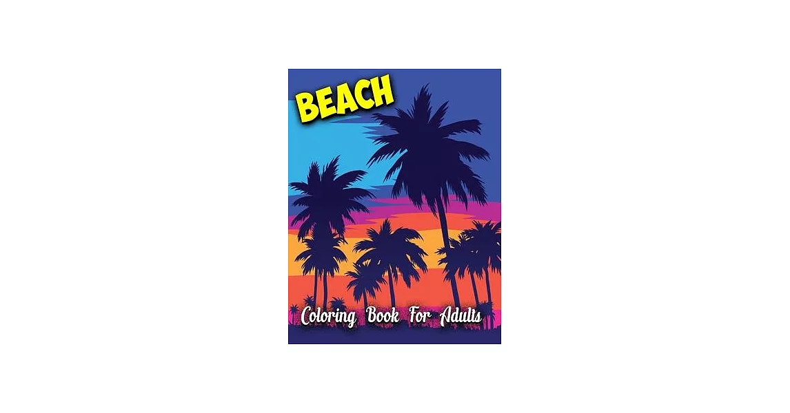 Beach Coloring Book For Adults: Beach Life Adult Stress-relief Coloring Book Beautiful Summer & Peaceful Ocean Fun and Relaxing Beach Vacation Scenes | 拾書所