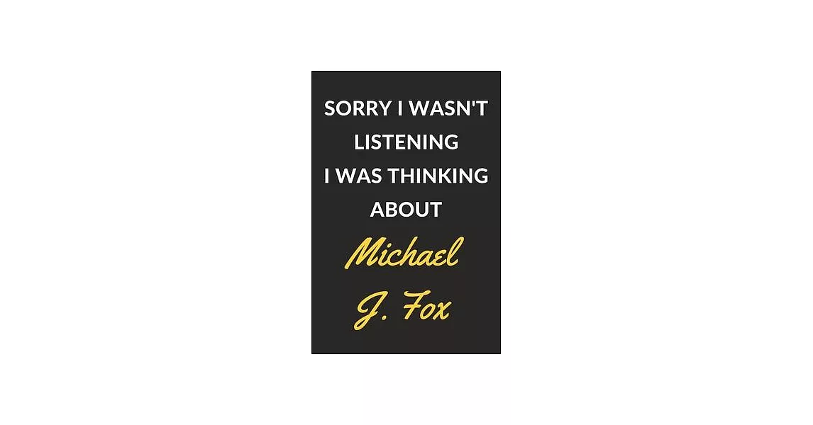 Sorry I Wasn’’t Listening I Was Thinking About Michael J. Fox: Michael J. Fox Journal Notebook to Write Down Things, Take Notes, Record Plans or Keep T | 拾書所