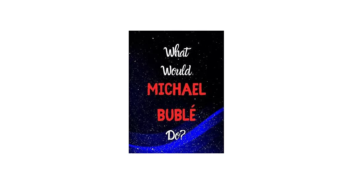 What would Michael Bublé do?: Notebook/notebook/diary/journal perfect gift for all Michael Bublé fans. - 80 black lined pages - A4 - 8.5x11 inches. | 拾書所