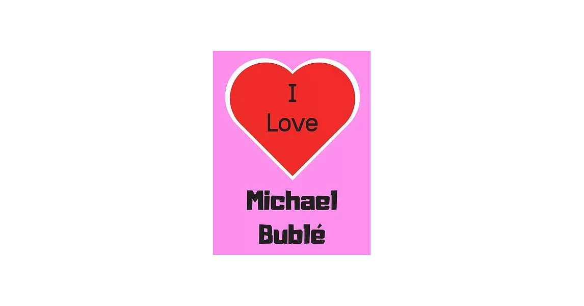 I love Michael Bublé: Notebook/notebook/diary/journal perfect gift for all Michael Bublé fans. - 80 black lined pages - A4 - 8.5x11 inches. | 拾書所