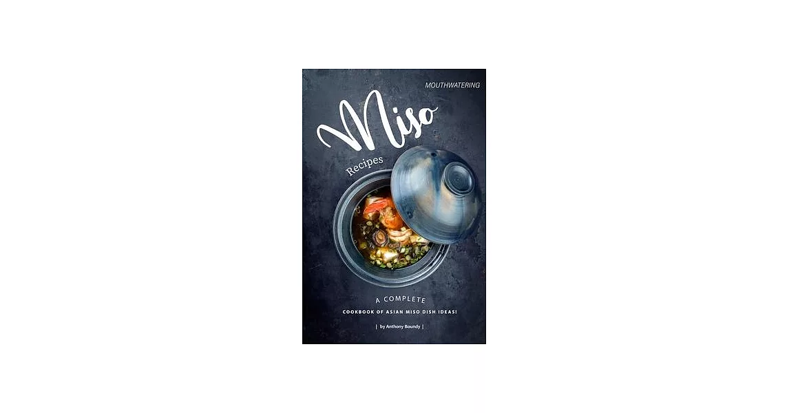 Mouthwatering Miso Recipes: A Complete Cookbook of Asian Miso Dish Ideas! | 拾書所