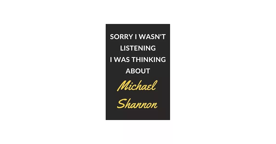 Sorry I Wasn’’t Listening I Was Thinking About Michael Shannon: Michael Shannon Journal Notebook to Write Down Things, Take Notes, Record Plans or Keep | 拾書所