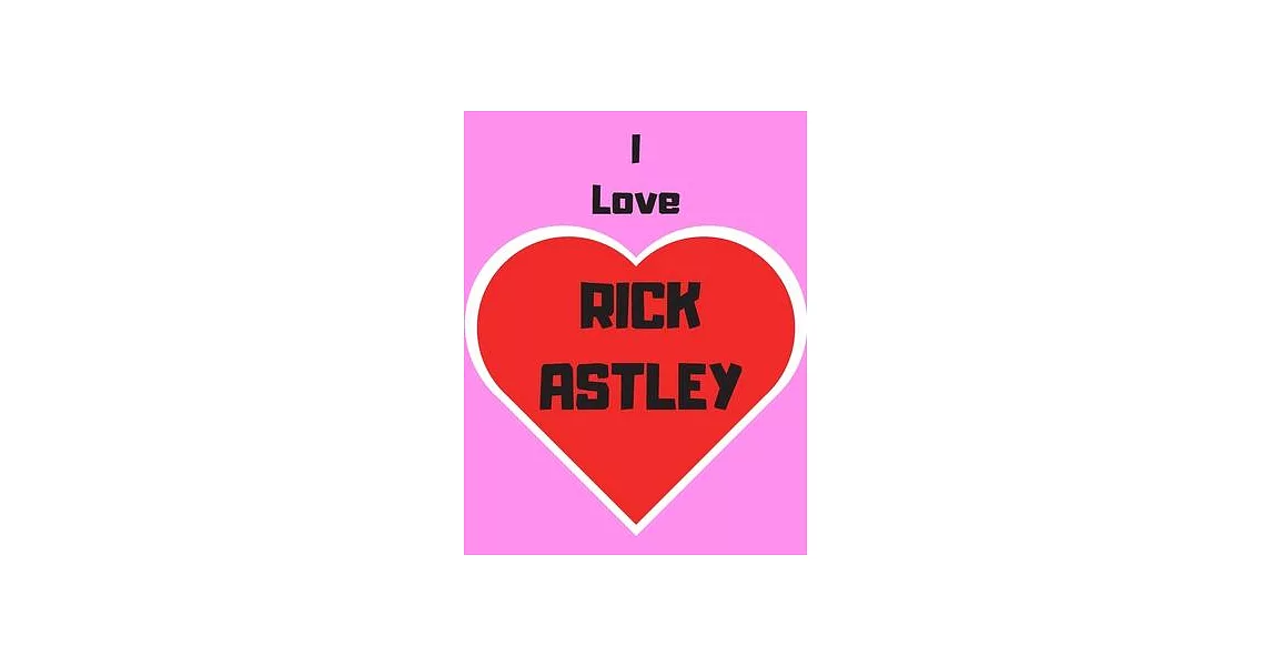I love Rick Astley: Notebook/notebook/diary/journal perfect gift for all Rick Astley fans. - 80 black lined pages - A4 - 8.5x11 inches. | 拾書所