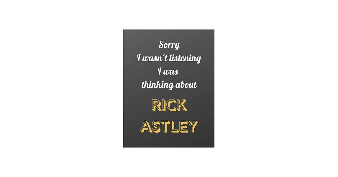 Sorry I wasn’’t listening I was thinking about Rick Astley: Notebook/notebook/diary/journal perfect gift for all Rick Astley fans. - 80 black lined pag | 拾書所