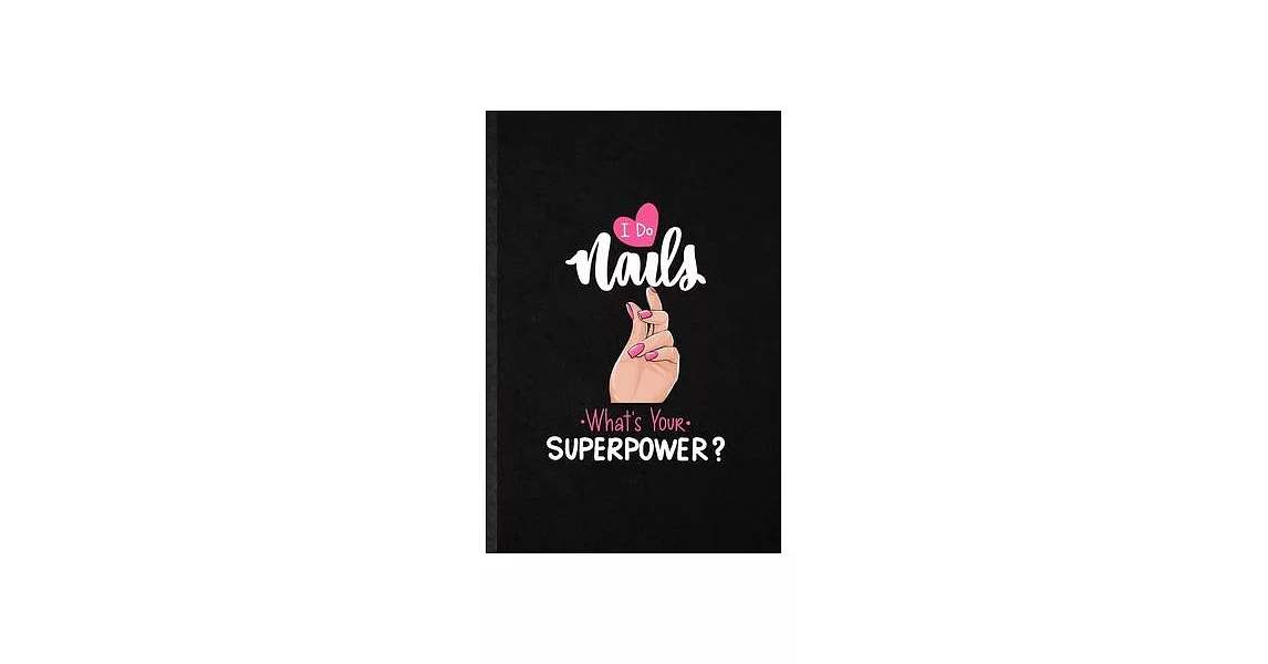 I Do Nails What’’s Your Superpower: Funny Blank Lined Notebook/ Journal For Nail Painting Art, Nail Plate Stylist, Inspirational Saying Unique Special | 拾書所