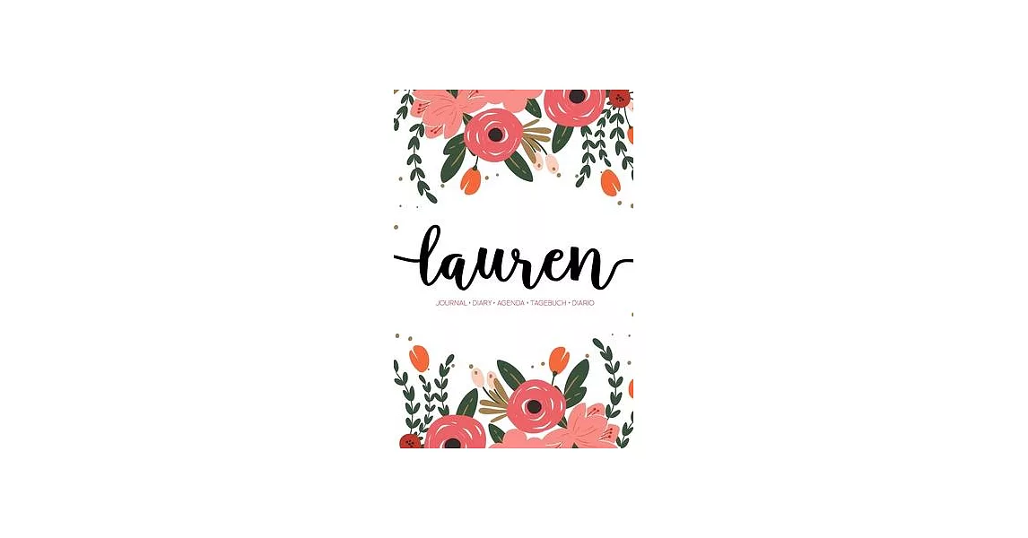 Lauren: Journal - Diary - Agenda - Tagebuch - Diario: 150 pages paginas seiten pagine: Modern Florals First Name Notebook in C | 拾書所