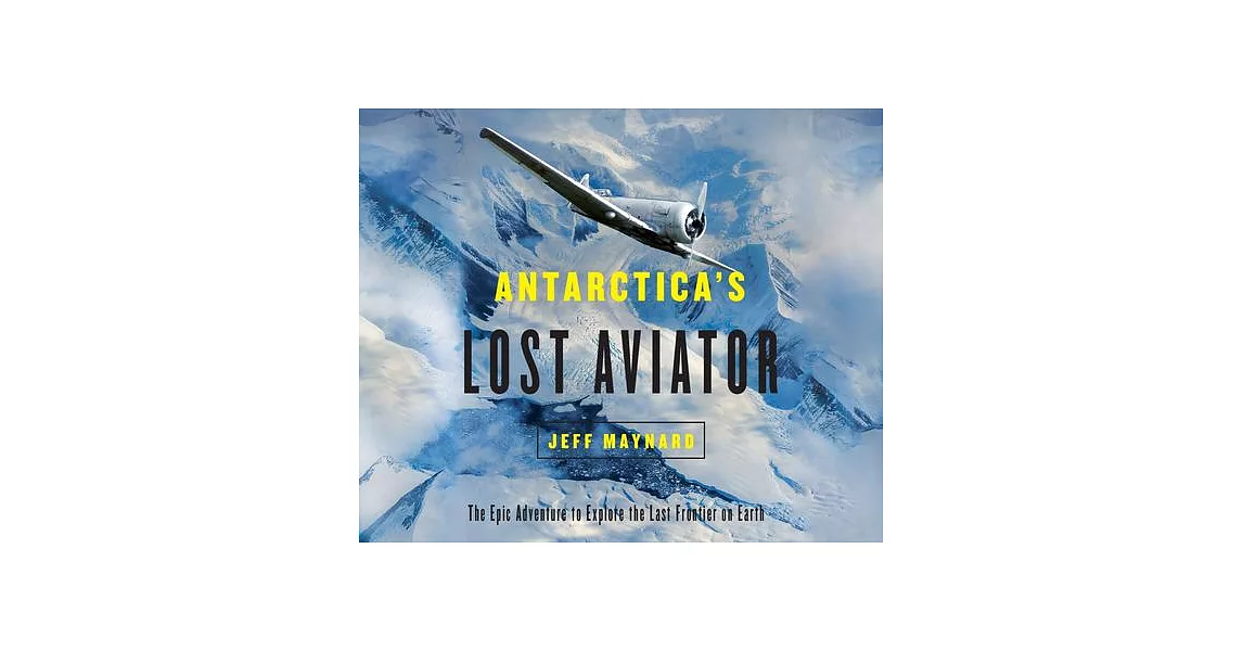 Antarctica’’s Lost Aviator: The Epic Adventure to Explore the Last Frontier on Earth | 拾書所