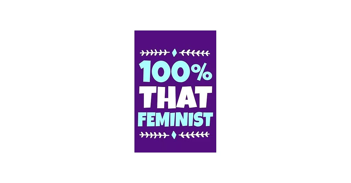 100% That Feminist: Blank Lined Notebook Journal: Gift for Feminist Her Women Girl Power Boss Lady Ladies Bestie 6x9 - 110 Blank Pages - P | 拾書所