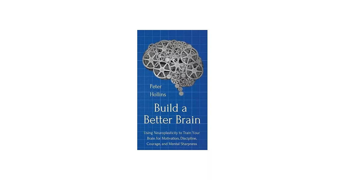 Build a Better Brain: Using Everyday Neuroscience to Train Your Brain for Motivation, Discipline, Courage, and Mental Sharpness | 拾書所