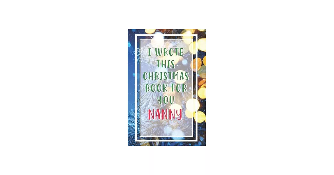 I Wrote This Christmas Book For You Nanny: Prompted Guided Fill In The Blank Journal Memory Book- Reason Why- What I Love About You- Are Awesome Becau | 拾書所