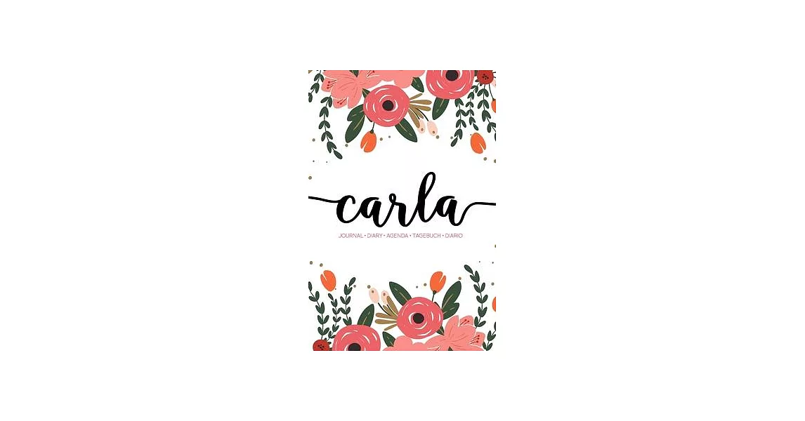 Carla: Journal - Diary - Agenda - Tagebuch - Diario: 150 pages paginas seiten pagine: Modern Florals First Name Notebook in C | 拾書所