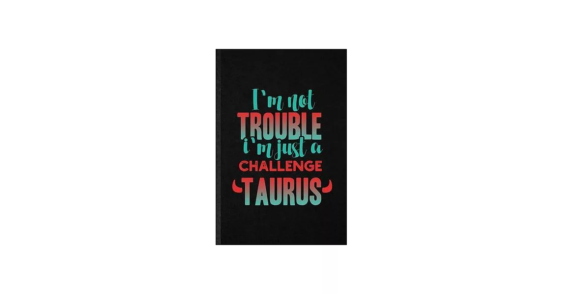 I’’m Not Trouble I’’m Just a Challenge Taurus: Blank Funny Bull Astrology Lined Notebook/ Journal For Celestial Horoscope, Inspirational Saying Unique S | 拾書所