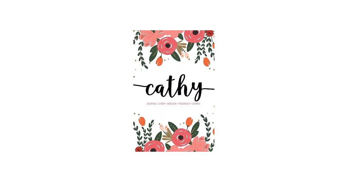 Cathy: Journal - Diary - Agenda - Tagebuch - Diario: 150 pages paginas seiten pagine: Modern Florals First Name Notebook in C | 拾書所