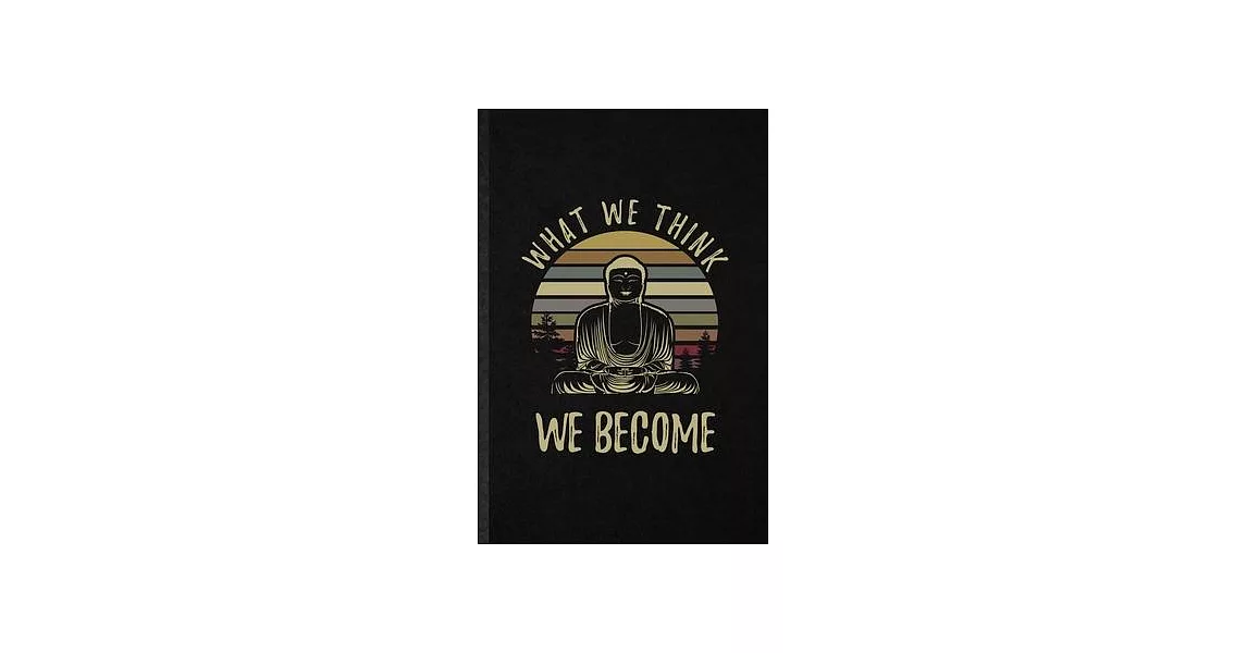 What We Think We Become: Funny Blank Lined Notebook/ Journal For Spirit Gautama Buddha, India Buddhism Buddhist, Inspirational Saying Unique Sp | 拾書所