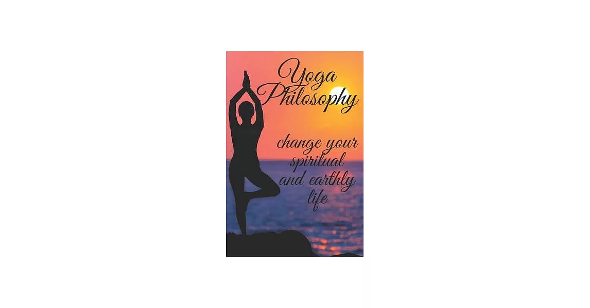 Yoga Philosophy: Change your SPIRITUAL and TERRENAL life | 拾書所