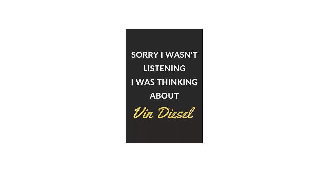 Sorry I Wasn’’t Listening I Was Thinking About Vin Diesel: Vin Diesel Journal Notebook to Write Down Things, Take Notes, Record Plans or Keep Track of | 拾書所