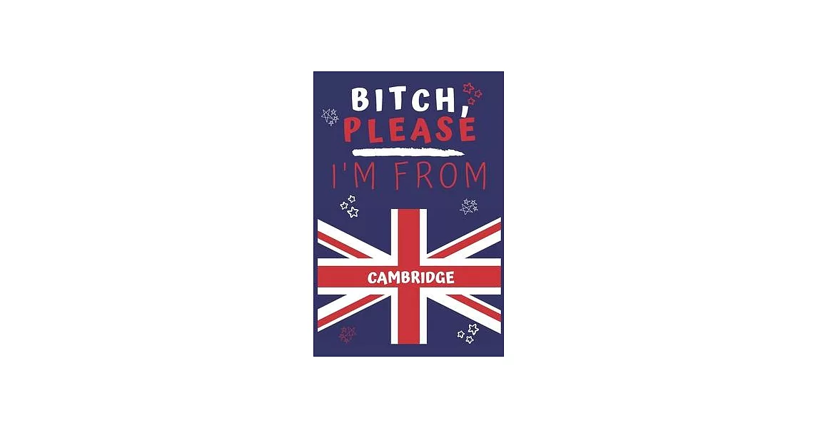 Bitch Please I’’m From Cambridge: Perfect Gag Gift For Someone From Cambridge! - Blank Lined Notebook Journal - 120 Pages 6 x 9 Format - Office - Gift- | 拾書所