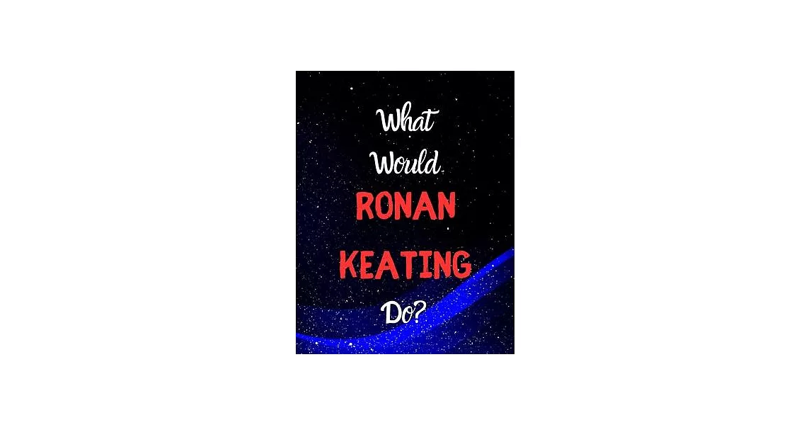 What would Ronan Keating do?: Notebook/notebook/diary/journal perfect gift for all Ronan Keating fans. - 80 black lined pages - A4 - 8.5x11 inches. | 拾書所