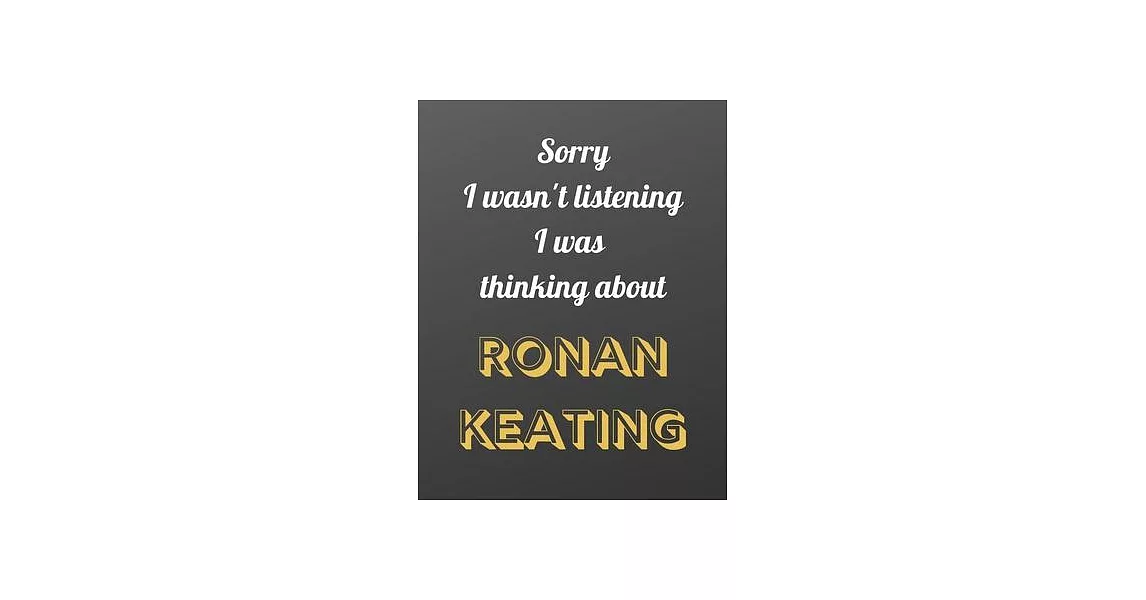 Sorry I wasn’’t listening I was thinking about Ronan Keating: Notebook/notebook/diary/journal perfect gift for all Ronan Keating fans. - 80 black lined | 拾書所