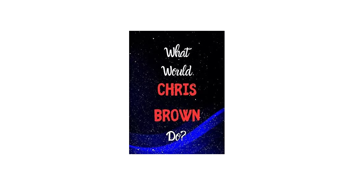 What would Chris Brown do?: Notebook/notebook/diary/journal perfect gift for all Chris Brown fans. - 80 black lined pages - A4 - 8.5x11 inches. | 拾書所