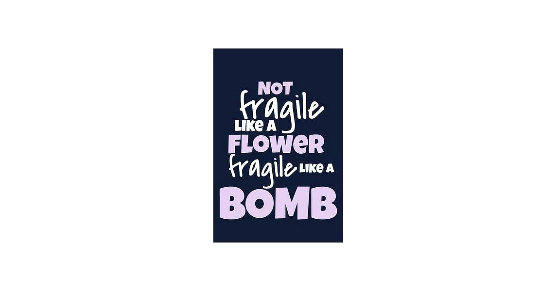 Not Fragile Like A Flower Fragile Like A Bomb: Blank Lined Notebook Journal: Gift for Feminist Her Women Girl Power Boss Lady Ladies Bestie 6x9 - 110 | 拾書所