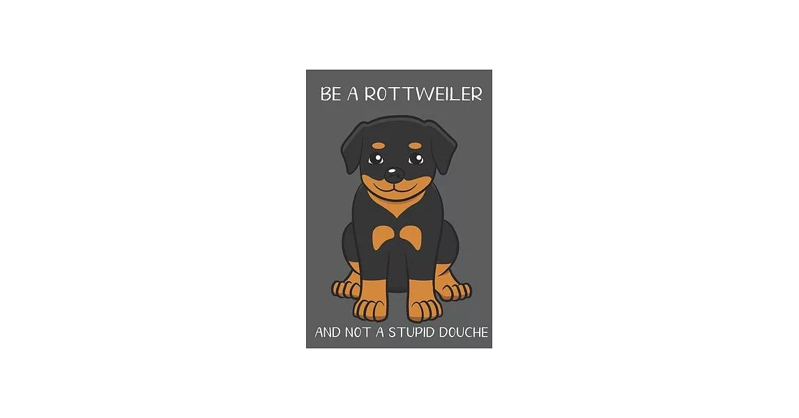 Be A Rottweiler And Not A Stupid Douche: Funny Gag Gift for Dog Owners: Adult Pet Humor Lined Paperback Notebook Journal with Cartoon Art Design Cover | 拾書所