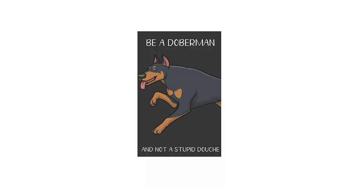 Be A Doberman And Not A Stupid Douche: Funny Gag Gift for Dog Owners: Adult Pet Humor Lined Paperback Notebook Journal with Cartoon Art Design Cover | 拾書所