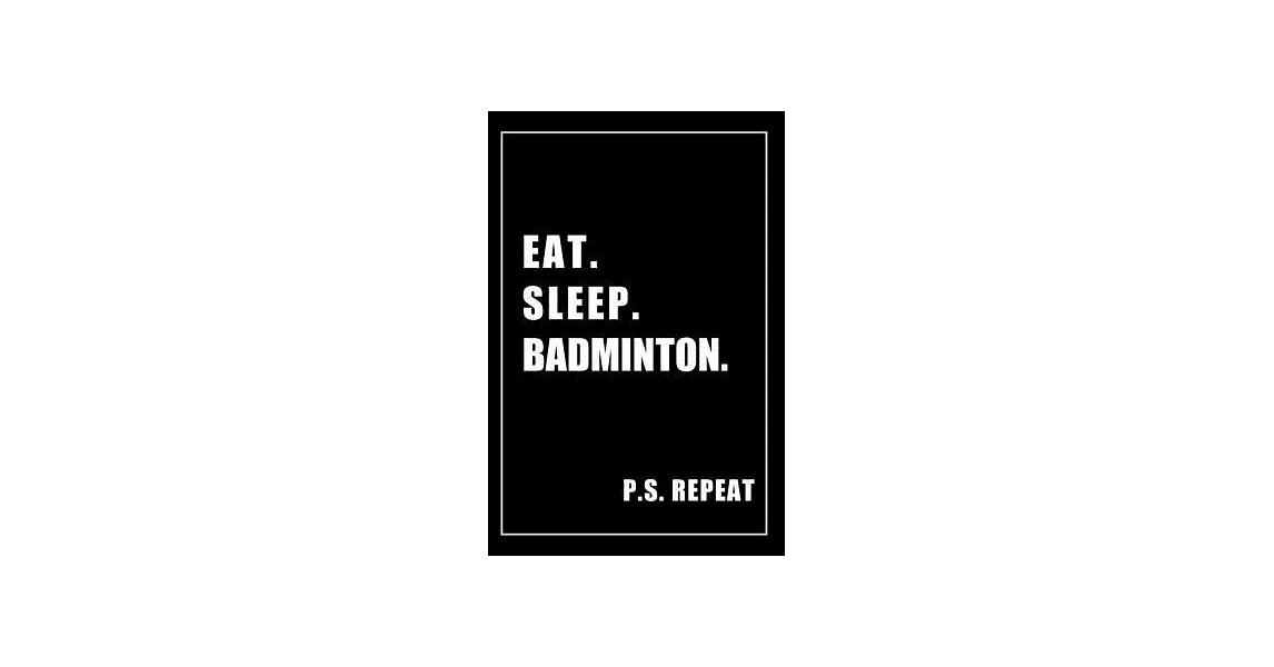 Journal For Badminton Lovers: Eat, Sleep, Badminton, Repeat - Blank Lined Notebook For Fans | 拾書所