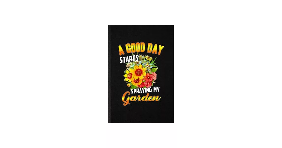 A Good Day Starts Spraying My Garden: Funny Plant Lady Gardening Lined Notebook/ Blank Journal For Nature Landscape Gardener, Inspirational Saying Uni | 拾書所
