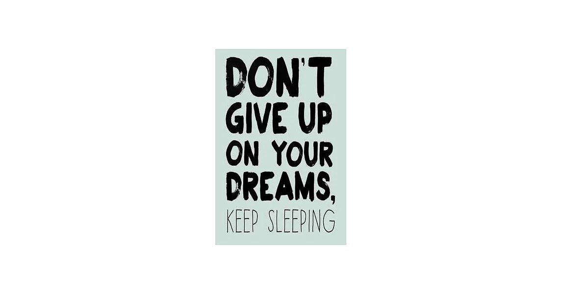 Don’’t Give Up on Your Dreams, Keep Sleeping: Lined Notebook, 110 Pages -Funny and Inspirational Quote on Green Matte Soft Cover, 6X9 inch Journal for | 拾書所