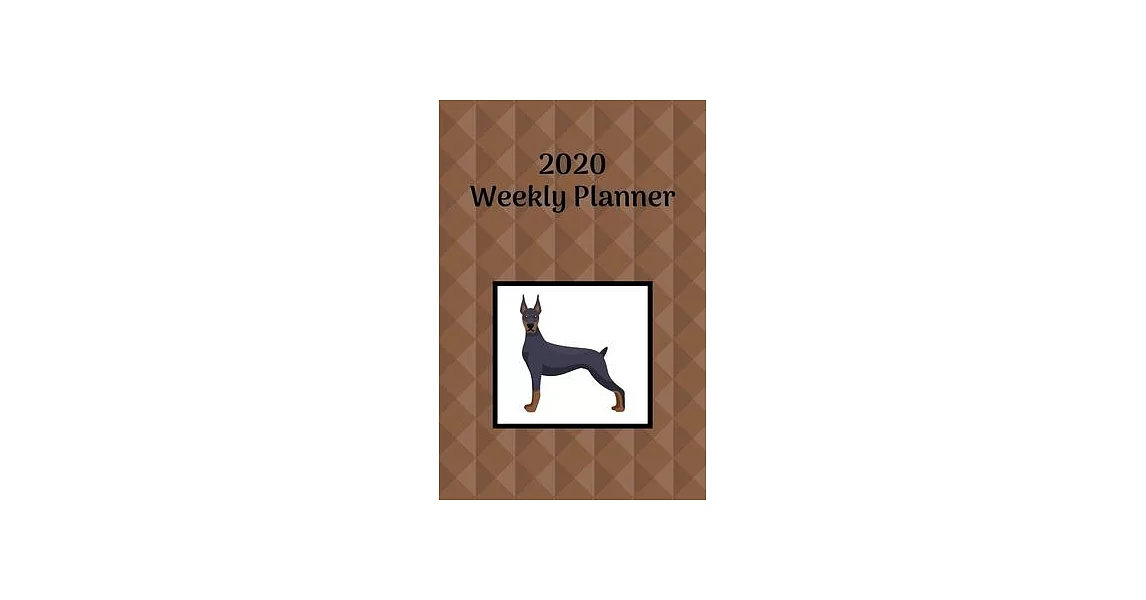 2020 Weekly Planner: Doberman Pinscher; January 1, 2020 - December 31, 2020; 6＂ x 9＂ | 拾書所