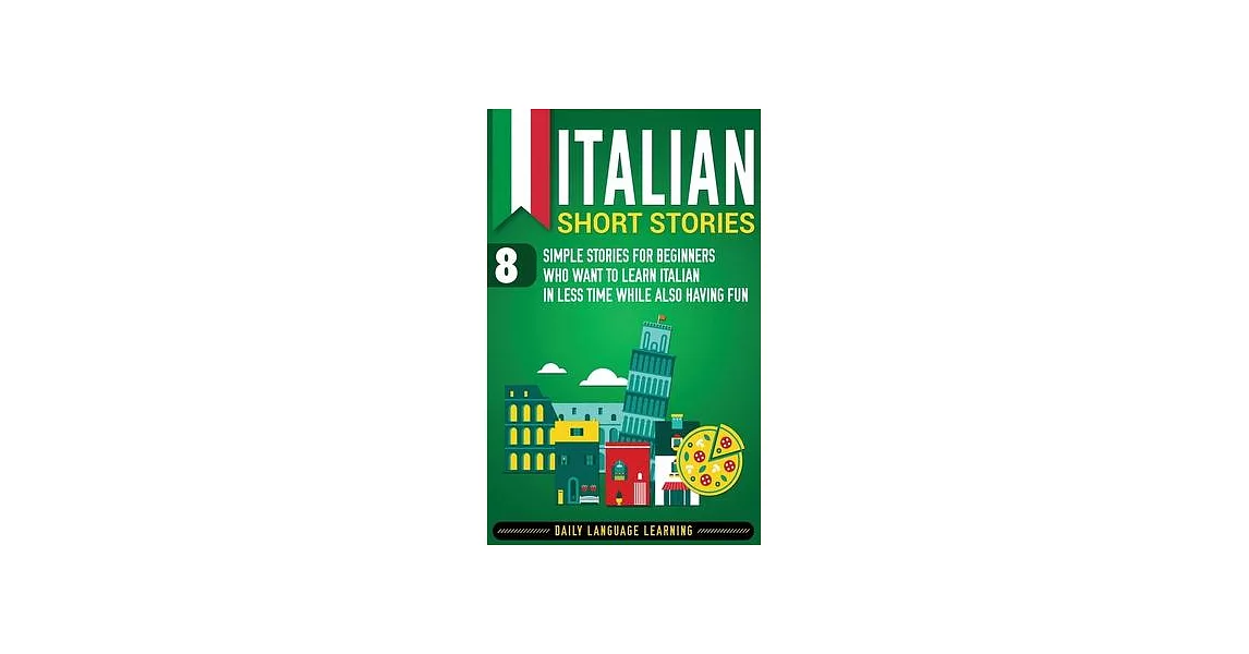 Italian Short Stories: 8 Simple Stories for Beginners Who Want to Learn Italian in Less Time While Also Having Fun | 拾書所