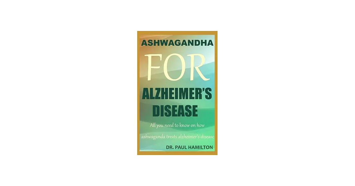 Ashwagandha for Alzheimer’’s Disease: All you need to know on how ashwagandha treats Alzheimer’’s disease | 拾書所