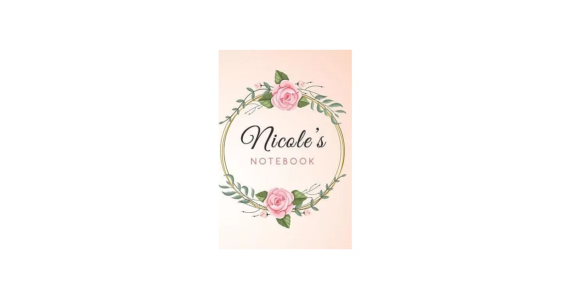 NICOLE’’S Customized Floral Notebook / Journal 6x9 Ruled Lined 120 Pages School Degree Student Graduation university: NICOLE’’S Personalized Name With f | 拾書所