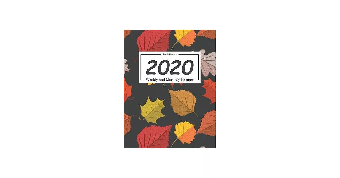 2020 Planner Weekly and Monthly: Calendar Schedule + Agenda - Inspirational Quotes - January to December: Autumn leaves Cover (2020 Simple Planners) | 拾書所