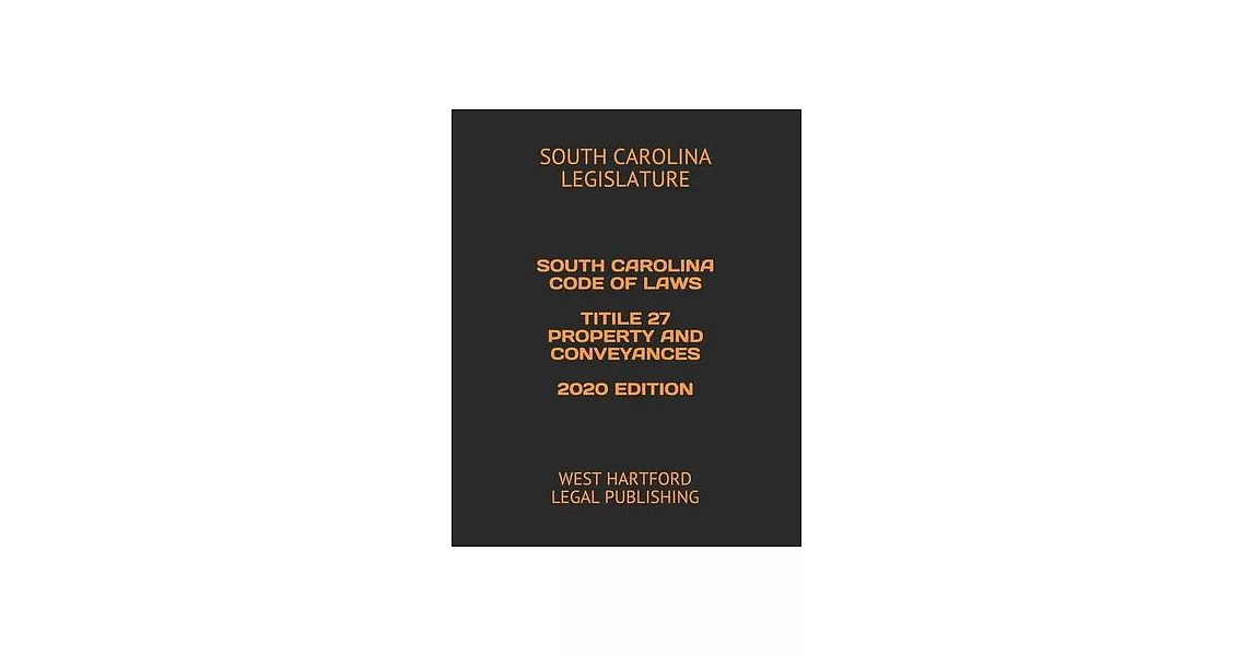 South Carolina Code of Laws Titile 27 Property and Conveyances 2020 Edition: West Hartford Legal Publishing | 拾書所