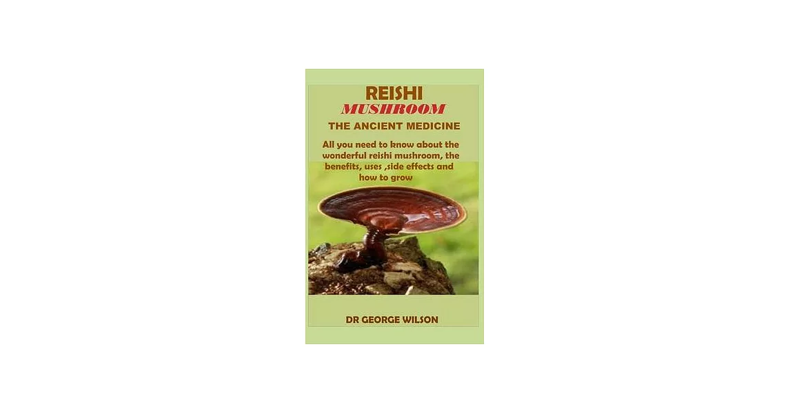 Reishi Mushroom the Ancient Medicine: All you need to know about the wonderful reishi mushroom, the benefits, uses, side effects and how to grow. | 拾書所