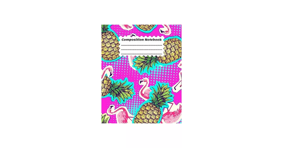 Composition Notebook: Pretty Trendy Exotic Beautiful Pink Cover Flamingo & Pineapple Wide Ruled Journal & Notebook for Students, Kids & Teen | 拾書所