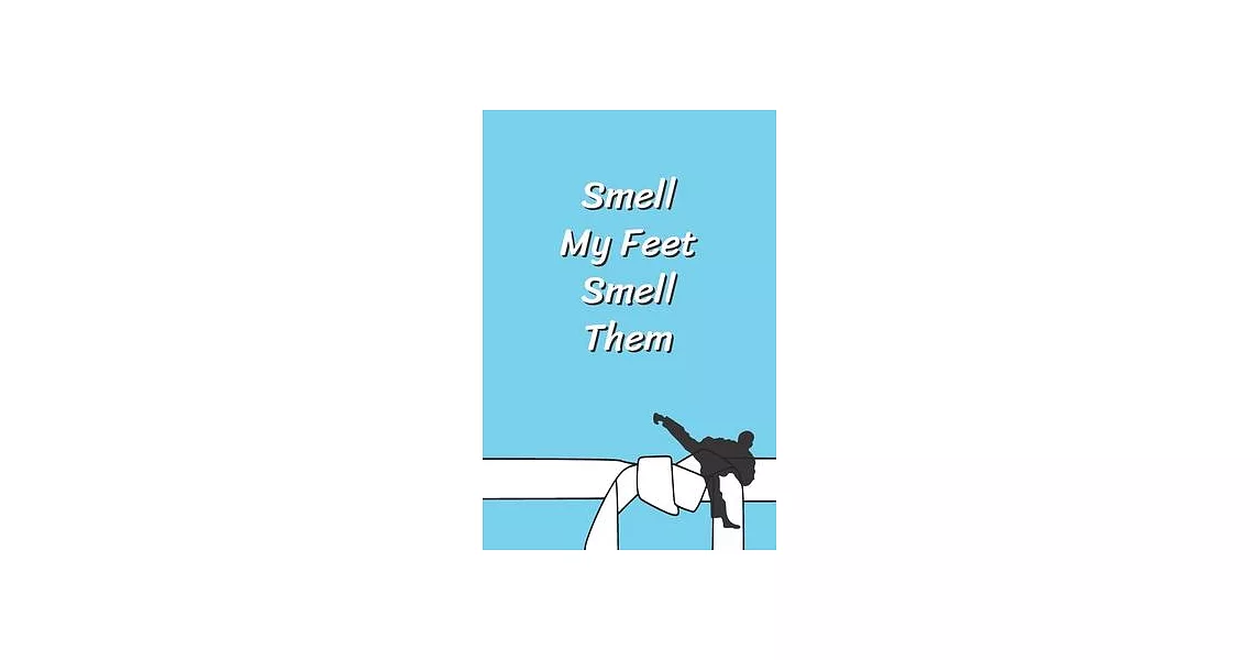 Smell My Feet Smell Them: Funny Karate Notebook, Journal for Martial Art 120 Pages, 6x9, Blank Lined Cute Gift for Karate Lovers, Women, Men, Ki | 拾書所