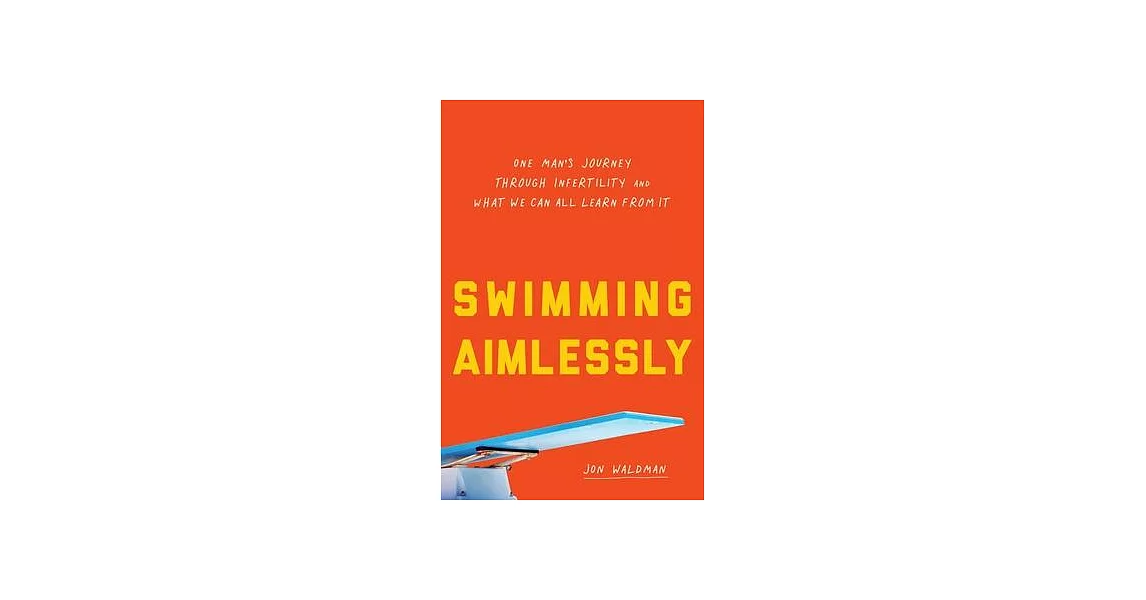 Swimming Aimlessly: One Man’’s Journey Through Infertility and What We Can All Learn from It | 拾書所