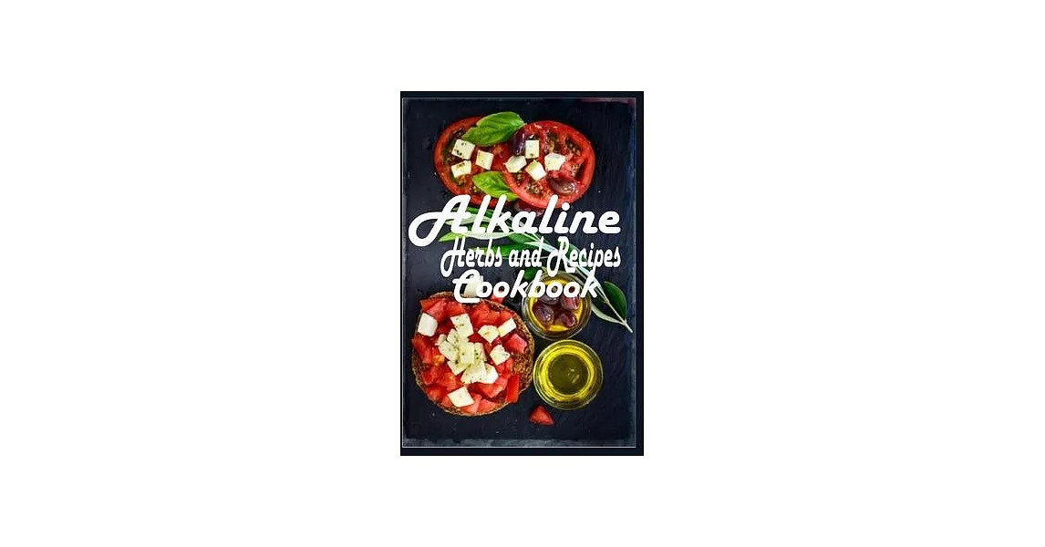 Alkaline Herbs and Recipes Cookbook: A Alkaline Journal to Write On; Herbs Recipes for Women, Cook Everything, Slow Cookers and Freezer Meal | 拾書所