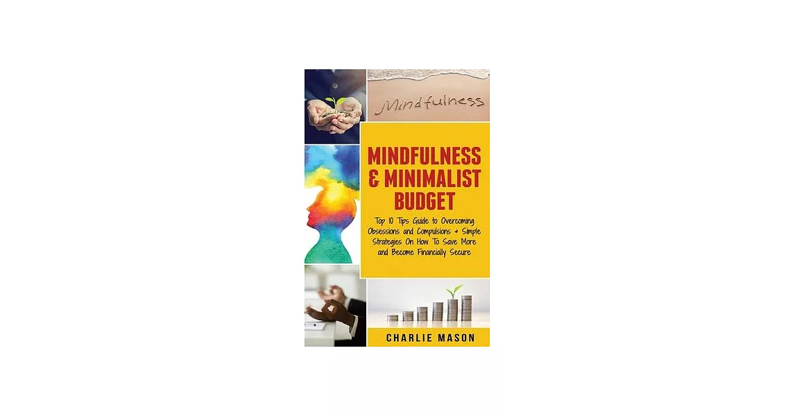 Mindfulness & Minimalist Budget: Top 10 Tips Guide to Overcoming Obsessions and Compulsions & Simple Strategies On How To Save More and Become Financi | 拾書所