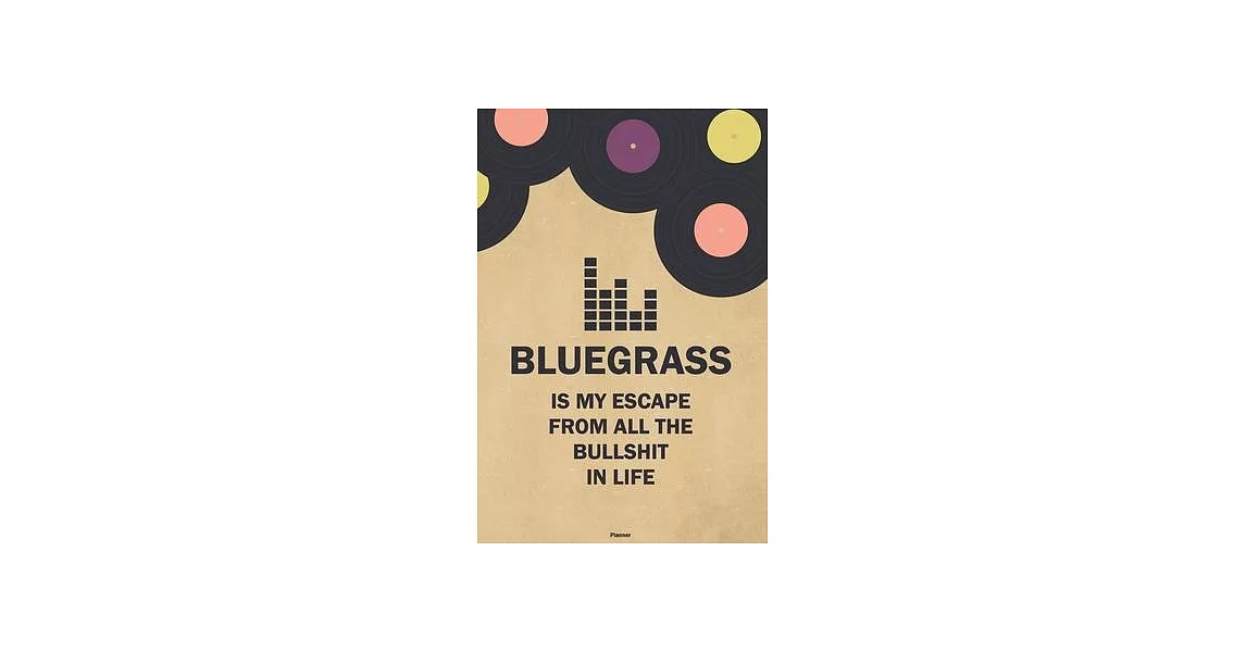 Bluegrass is my Escape from all the Bullshit in Life Planner: Bluegrass Vinyl Music Calendar 2020 - 6 x 9 inch 120 pages gift | 拾書所