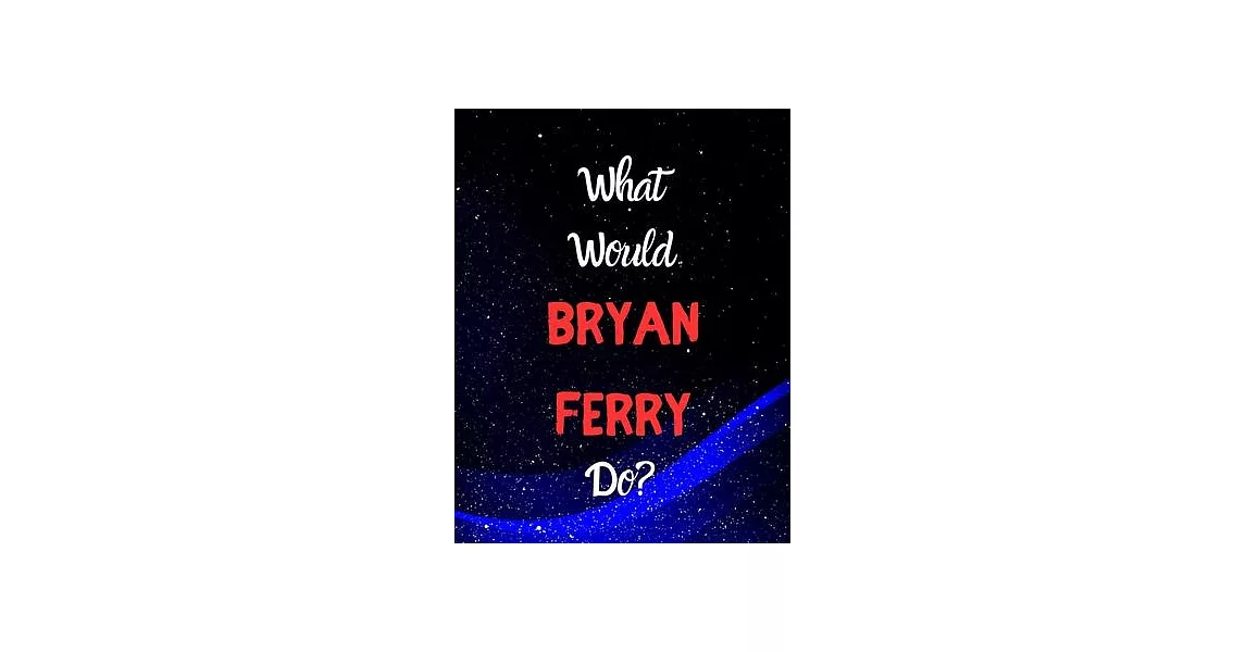 What would Bryan Ferry do?: Notebook/notebook/diary/journal perfect gift for all Bryan Ferry fans. - 80 black lined pages - A4 - 8.5x11 inches. | 拾書所