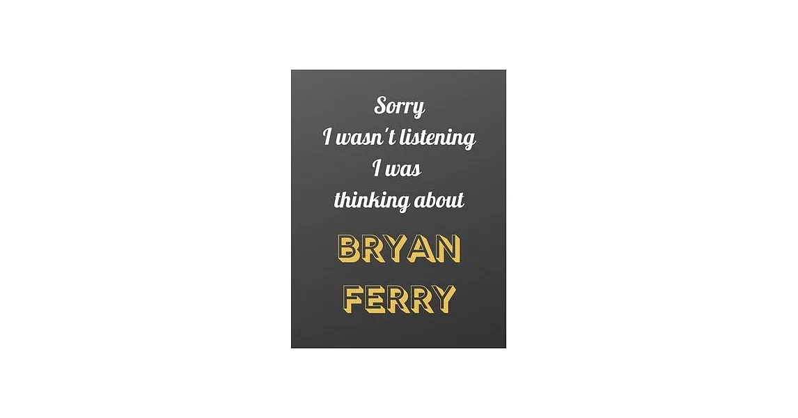 Sorry I wasn’’t listening I was thinking about Bryan Ferry: Notebook/notebook/diary/journal perfect gift for all Bryan Ferry fans. - 80 black lined pag | 拾書所