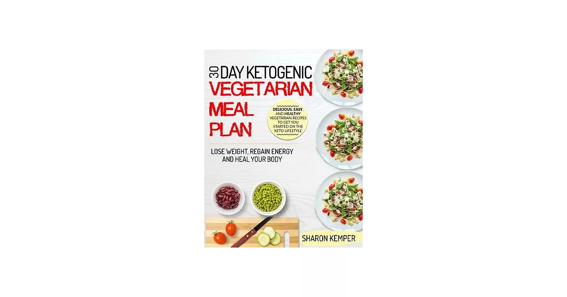 30 Day Ketogenic Vegetarian Meal Plan: Delicious, Easy And Healthy Vegetarian Recipes To Get You Started On The Keto Lifestyle - Lose Weight, Regain E | 拾書所